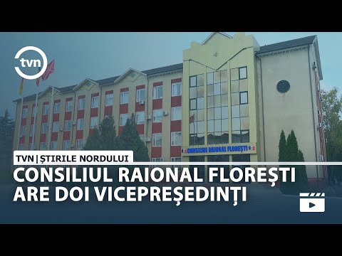 CONSILIUL RAIONAL FLOREȘTI ARE DOI VICEPREȘEDINȚI
