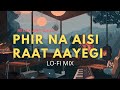 Phir Na Aisi Raat Aayegi | Lofi Mix | Reverbed | Laal Singh Chaddha | Arijit Singh