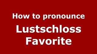 How to pronounce Lustschloss Favorite