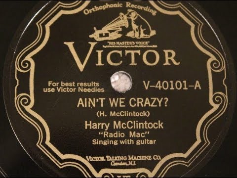 Harry McClintock "Ain't We Crazy?" on Victor 40101 =  Harry "Haywire Mac" McClintock (1928)