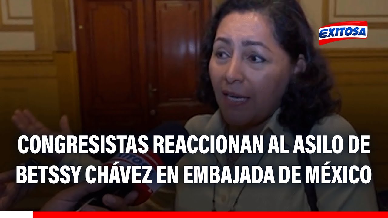 🔴🔵 Betssy Chávez asilada en Embajada de México: Congresistas se pronuncian por refugio de expremier