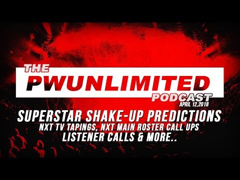 PWUnlimited Podcast (4/11/2018): Superstar Shake Up Predictions, NXT Call Ups, NXT Spoilers & More