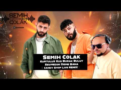 Semih Colak - Kurtulus Kus & Burak Bulut Sevmedim Deme Bana ( Candy Shop Live Remix ) 2024