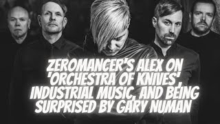 Zeromancer&#39;s Alex on &#39;Orchestra Of Knives&#39;, industrial music, and being surprised by Gary Numan