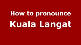 How to pronounce Kuala Langat