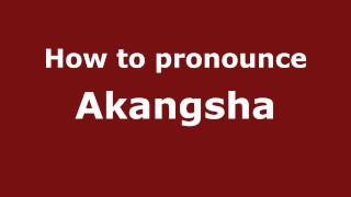 How to pronounce Akangsha