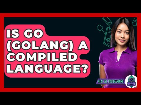 Is Go (Golang) A Compiled Language? - Next LVL Programming