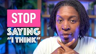 Stop Saying “I Think” - Powerful Phrases For Your Opinions
