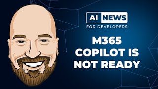 AI News: M365 Copilot Is Not Ready