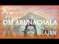 🎵 Om Arunachala Om Shiva - Kirtan - Sound Medicine