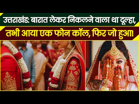उत्तराखंड: बारात लेकर निकलने वाला था दूल्हा,  तभी आया एक फोन कॉल, फिर जो हुआ!