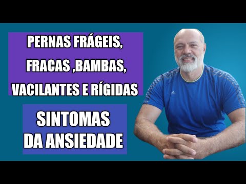 PERNAS FRÁGEIS, FRACAS COM SENSAÇÃO DE PERNAS BAMBAS, VACILANTES E RÍGIDAS SINTOMAS DA ANSIEDADE