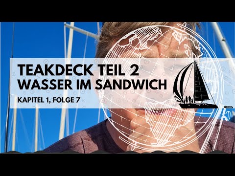 Folge 7 - Teakdeck Teil 2 Totalschaden, Wasser im Deckssandwich, Riesige Herausforderung!