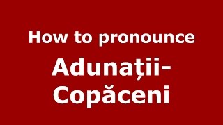 How to pronounce Adunații-Copăceni