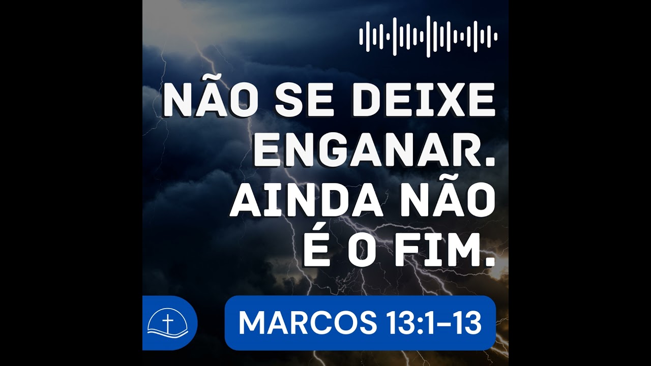 [AUDIO] Não se deixe enganar. Ainda não é o fim. (Marcos 13:1-13) - Pr. Felipe Quirino