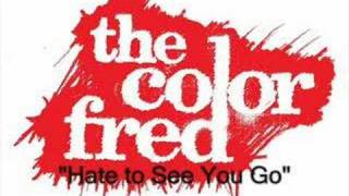 The Color Fred- Hate to See You Go