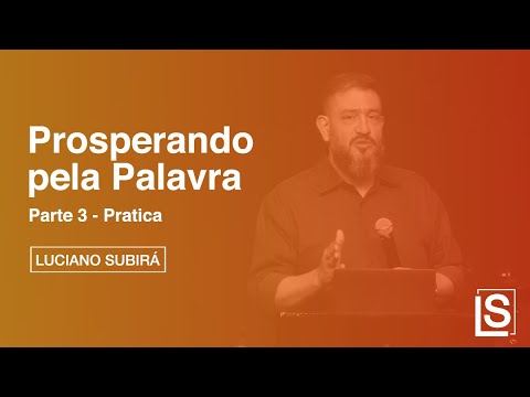 PROSPERANDO PELA PALAVRA | PARTE 3 | PRÁTICA - Luciano Subirá