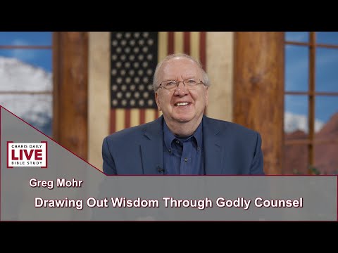 Charis Daily Live Bible Study: Drawing Wisdom Through Godly Counsel - Greg Mohr - August 30, 2021