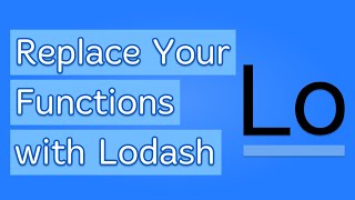 Write Fewer Functions by Using Lodash!