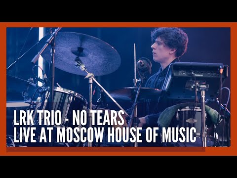 LRK Trio "No Tears" Live at Moscow House of Music