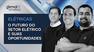 🔴 ELÉTRICAS - O FUTURO DO SETOR ELÉTRICO E SUAS OPORTUNIDADES | Podcast Genial Analisa