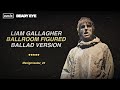 Liam Gallagher - Ballroom Figured (Ballad Version) 