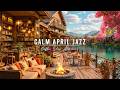 CALM APRIL SPRING JAZZ FOR WORK, STUDY 🌸 COZY COFFEE PORCH A ..