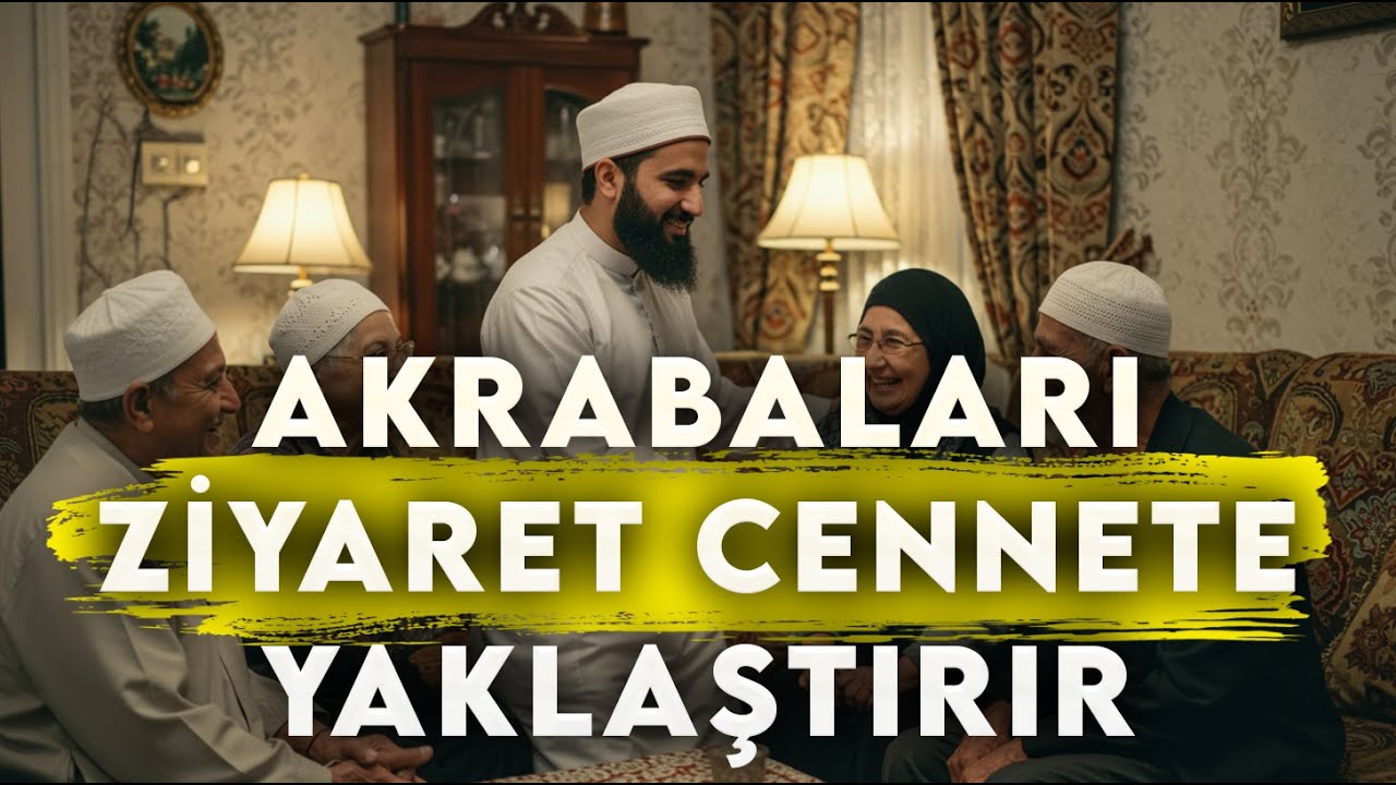 Akrabaları Ziyaret Cennete Yaklaştırır (Sıla-i rahim)