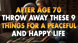 After Age 70, Throw Away These 9 Things for a Peaceful and Happy Life