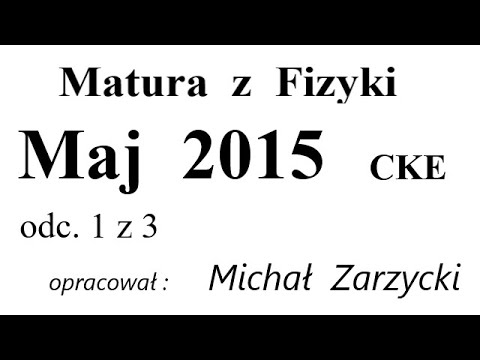 Matura z Fizyki   CKE - Maj 2015   odc. 1 z 3