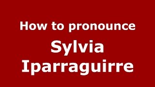 How to pronounce Sylvia Iparraguirre