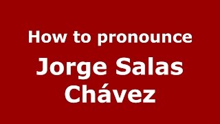 How to pronounce Jorge Salas Chávez