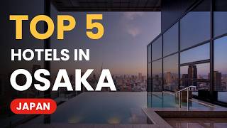 Top 5 Hotels in Osaka, Japan (2026) | Best Places to Stay in Osaka, Kansai
