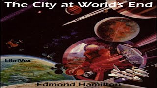 The City at Worlds End ♦ By Edmond Hamilton ♦ Science Fiction ♦ Full Audiobook