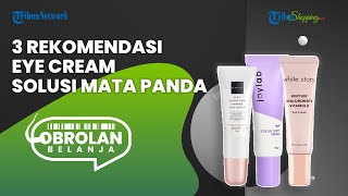 Punya Masalah Mata Panda? Ini Dia 3 Rekomendasi Eye Cream yang Bisa Mencerahkan