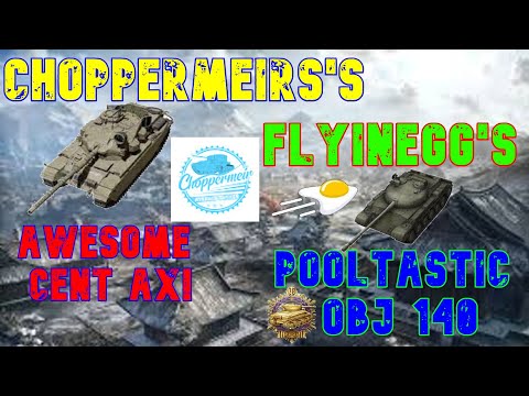 ChopperMeir's Awesome Cent AX & Flyin Egg PoolTastic Obj 140!  Community Replay #4 ll Wot Console