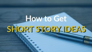 How to Get Short Story Ideas