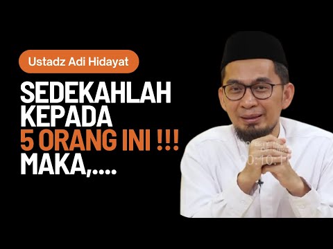 Sedekahlah Kepada 5 Orang Ini, Maka Akan Dilipatgandakan Rezeki Anda - Ustadz Adi Hidayat
