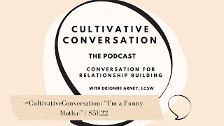 #CultivativeConversation: I'm a Funny Motha- | Cultivative Conversation Podcast S5E22