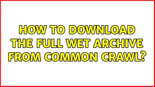 How to download the full WET archive from Common Crawl