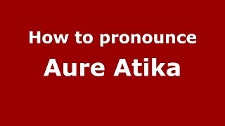 How to pronounce Aure Atika