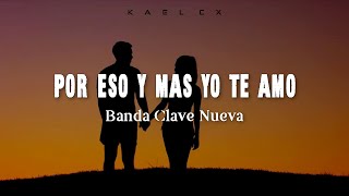 Por Eso Y Mas &quot;YO TE AMO&quot; - Banda Clave Nueva (Letra)
