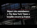 Départ des musulmans : « The New York Times » torpille encore la France