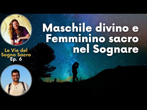 Maschile divino e Femminino sacro nel Sognare / Ep. 6 / Le Vie del Sogno Sacro