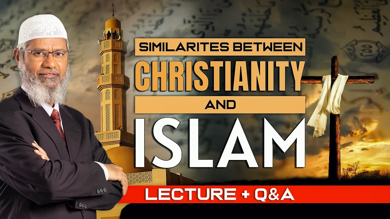 SIMILARITIES BETWEEN CHRISTIANITY AND ISLAM | LECTURE + Q & A | DR ZAKIR NAIK