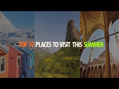 TOP 10 Places to visit this Summer