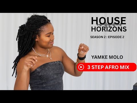 House Horizons S2E2 - 3 STEP Afro Mix | Yamke Molo