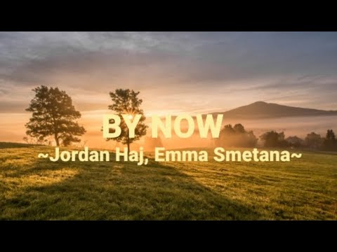 BY NOW ~Jordan Haj, Emma Smetana~ Lyrics Video