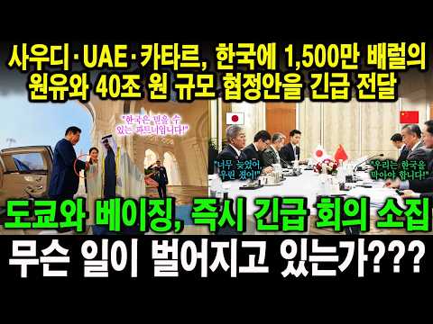 사우디·UAE·카타르, 한국에 1,500만 배럴의 원유와 40조 원 규모 협정안을 긴급 전달도쿄와 베이징, 즉시 긴급 회의 소집무슨 일이 벌어지고 있는가???