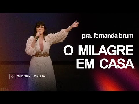 Pra. Fernanda Brum - O Milagre em Casa | Mensagem